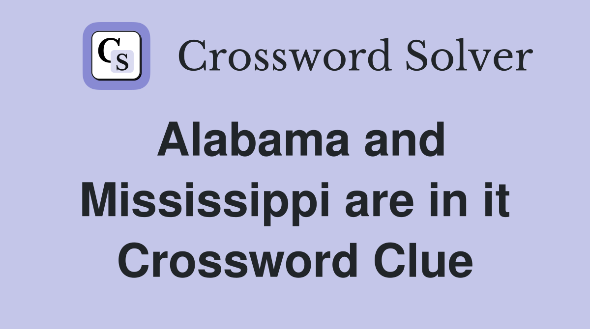 Alabama and Mississippi are in it Crossword Clue