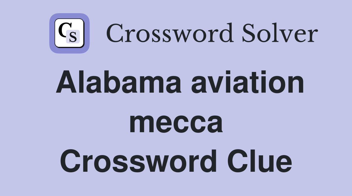 Alabama aviation mecca Crossword Clue
