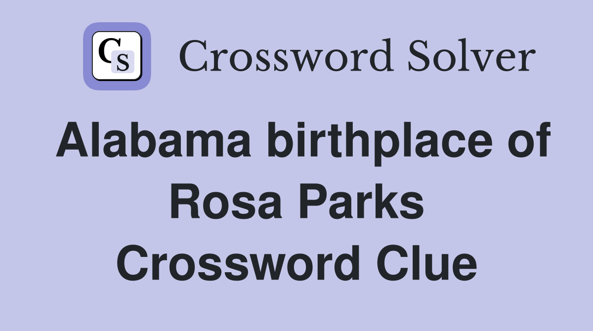 Alabama birthplace of Rosa Parks Crossword Clue
