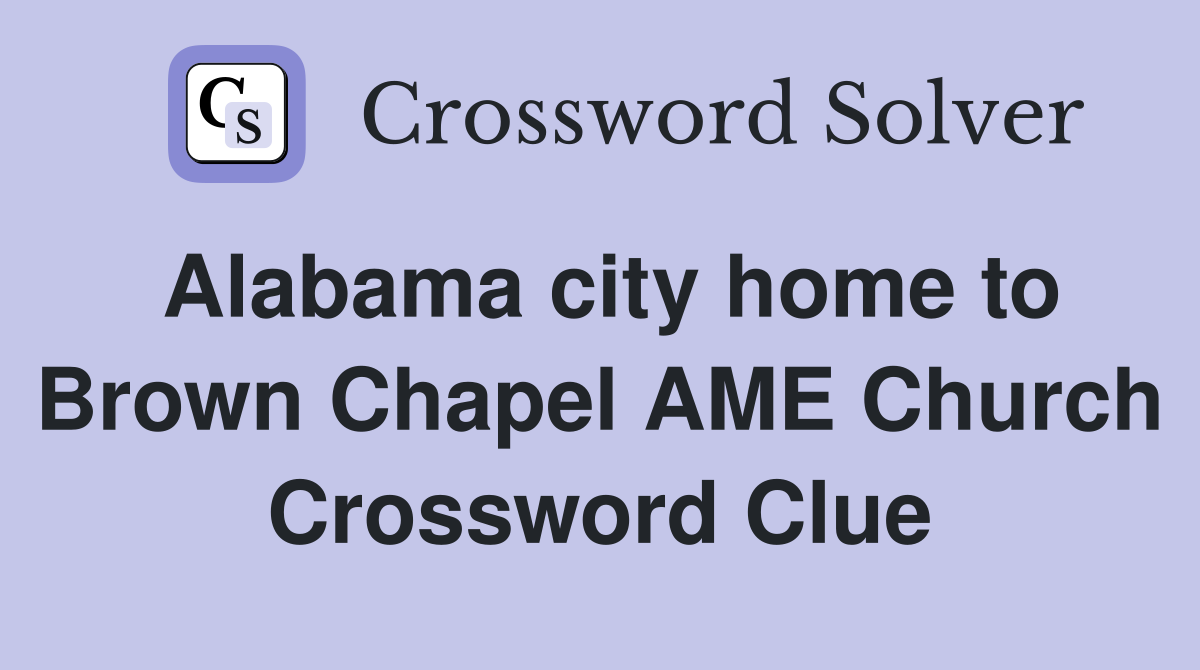 Alabama city home to Brown Chapel AME Church Crossword Clue
