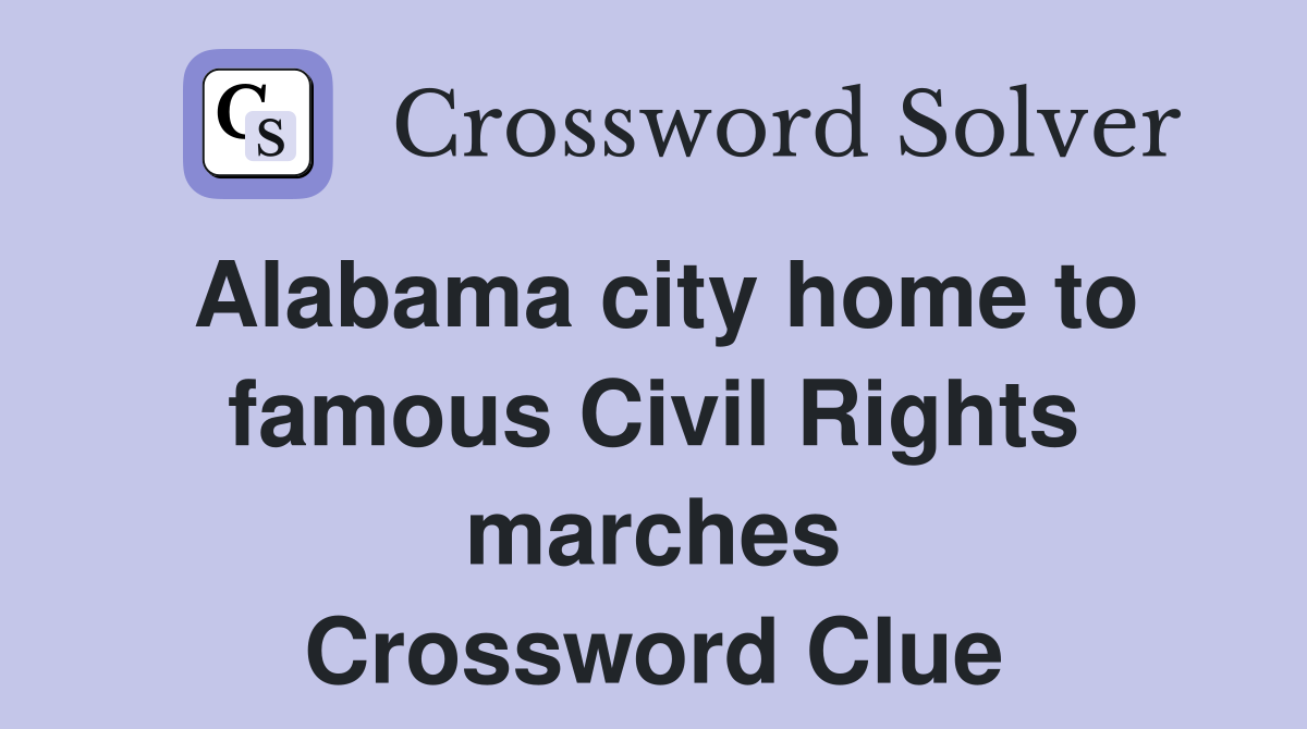Alabama city home to famous Civil Rights marches Crossword Clue
