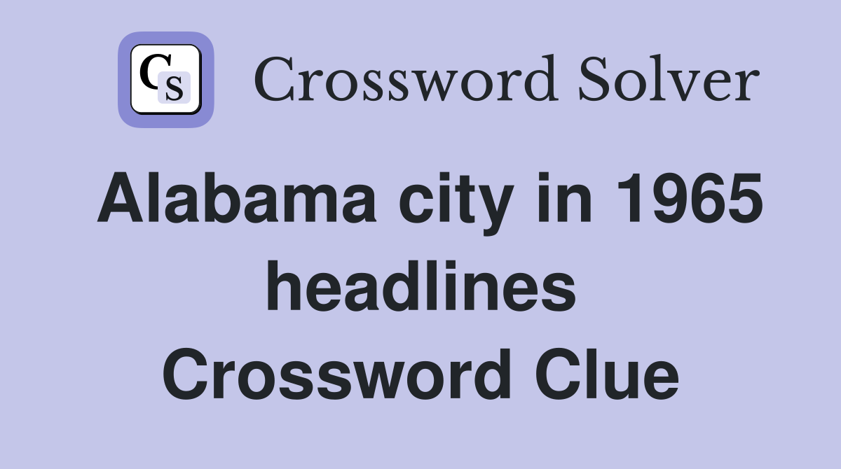 Alabama city in 1965 headlines Crossword Clue
