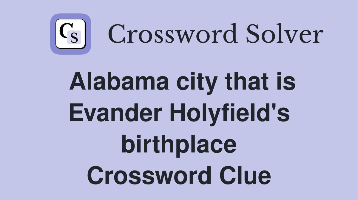 Alabama city that is Evander Holyfield's birthplace Crossword Clue