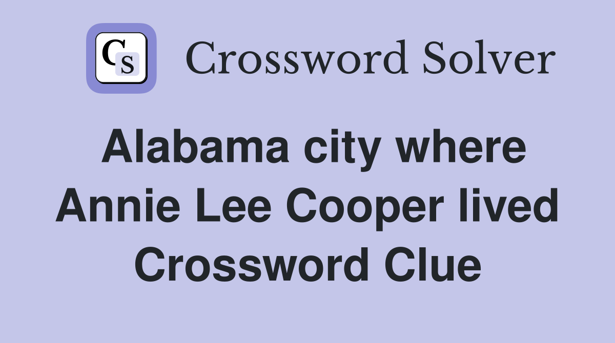 Alabama city where Annie Lee Cooper lived Crossword Clue