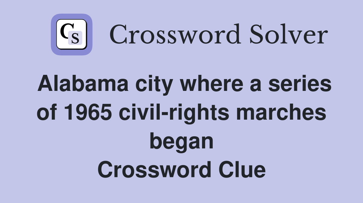 Alabama city where a series of 1965 civil-rights marches began Crossword Clue