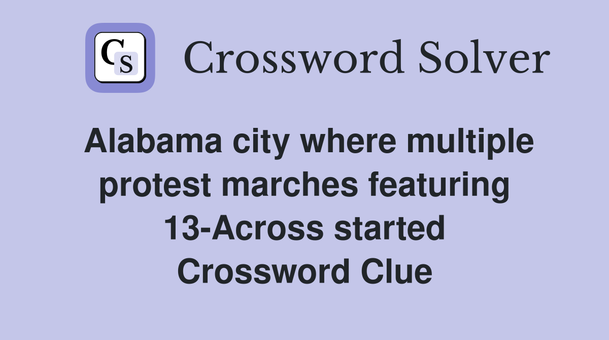 Alabama city where multiple protest marches featuring 13-Across started Crossword Clue