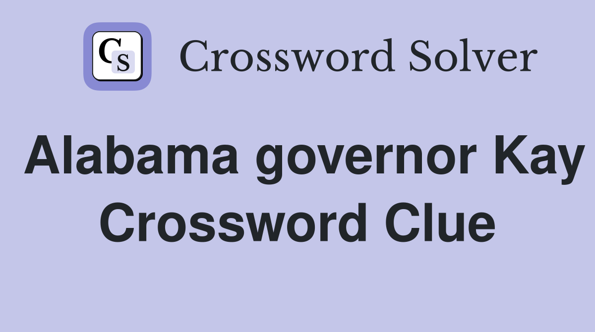 Alabama governor Kay Crossword Clue
