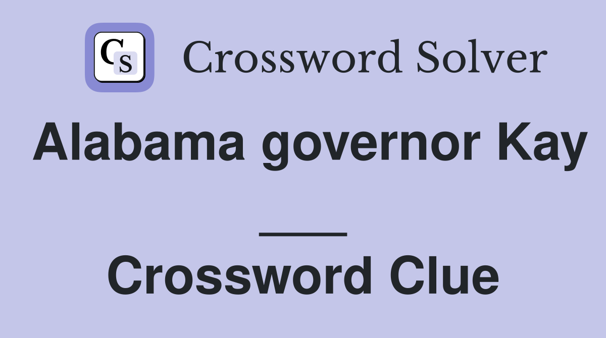 Alabama governor Kay ___ Crossword Clue