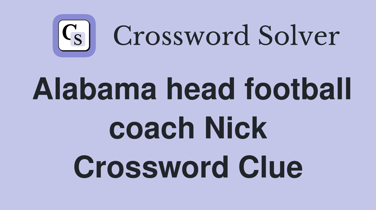 Alabama head football coach Nick Crossword Clue