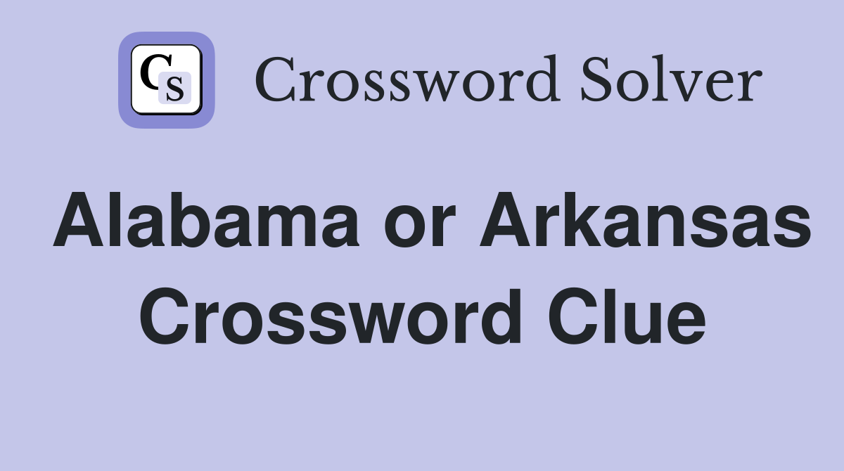 Alabama or Arkansas Crossword Clue
