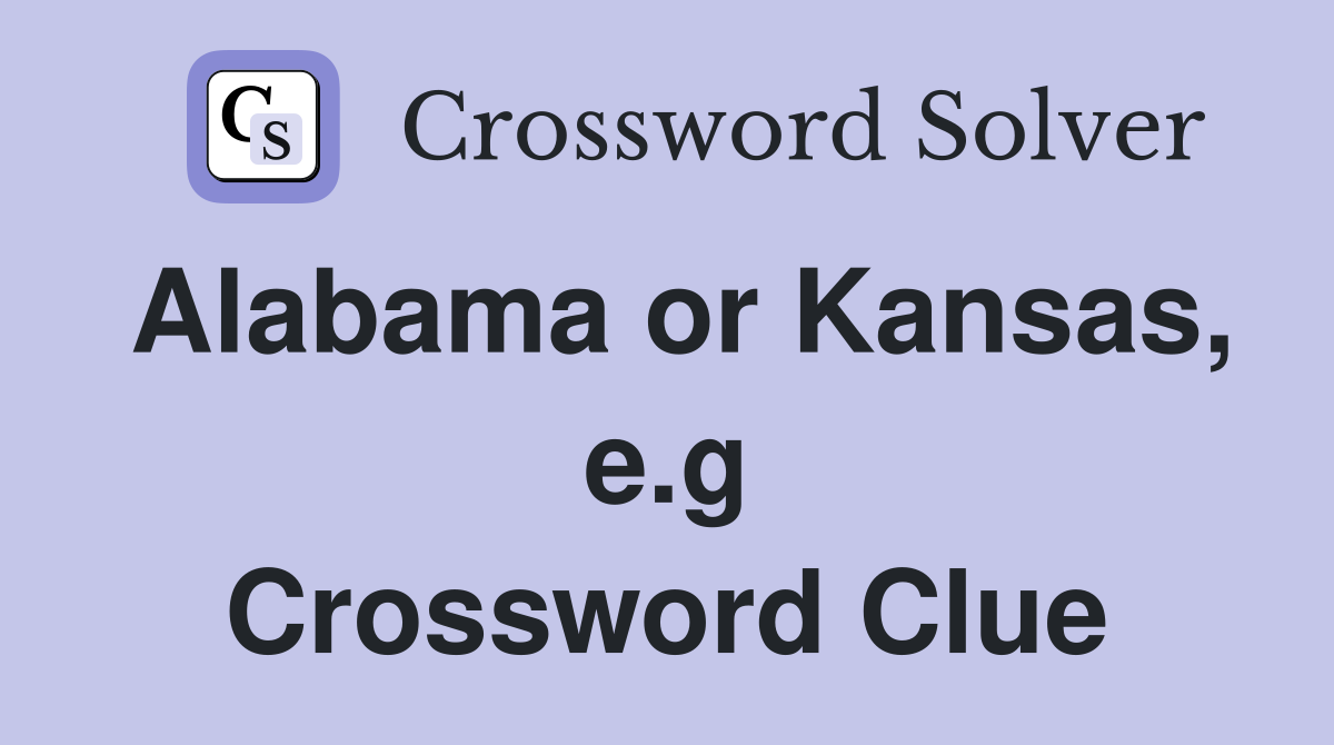 Alabama or Kansas, e.g Crossword Clue
