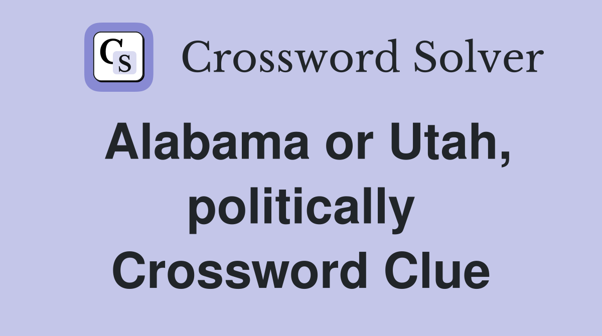 Alabama or Utah, politically Crossword Clue
