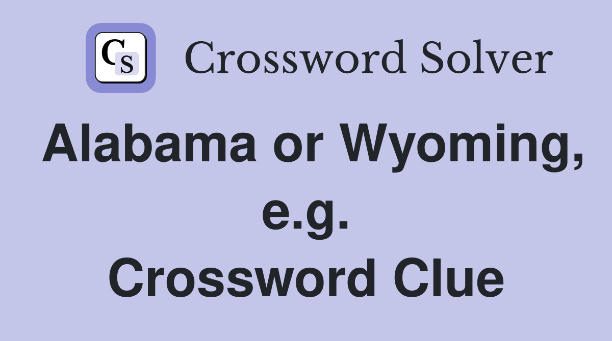 Alabama or Wyoming, e.g. Crossword Clue