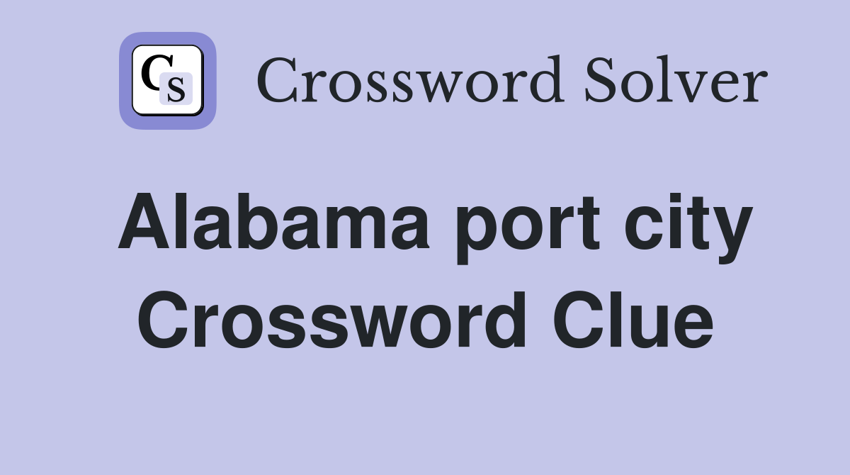 Alabama port city Crossword Clue