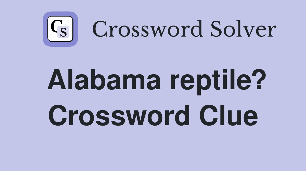 Alabama reptile? Crossword Clue