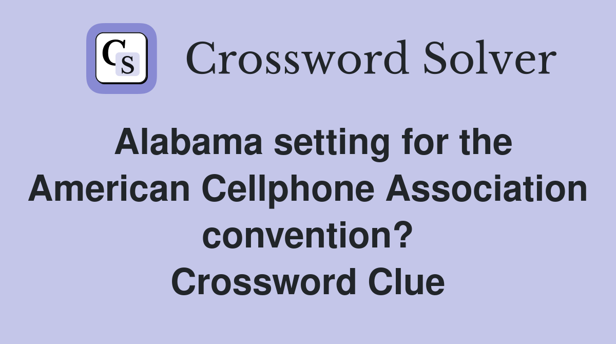 Alabama setting for the American Cellphone Association convention? Crossword Clue