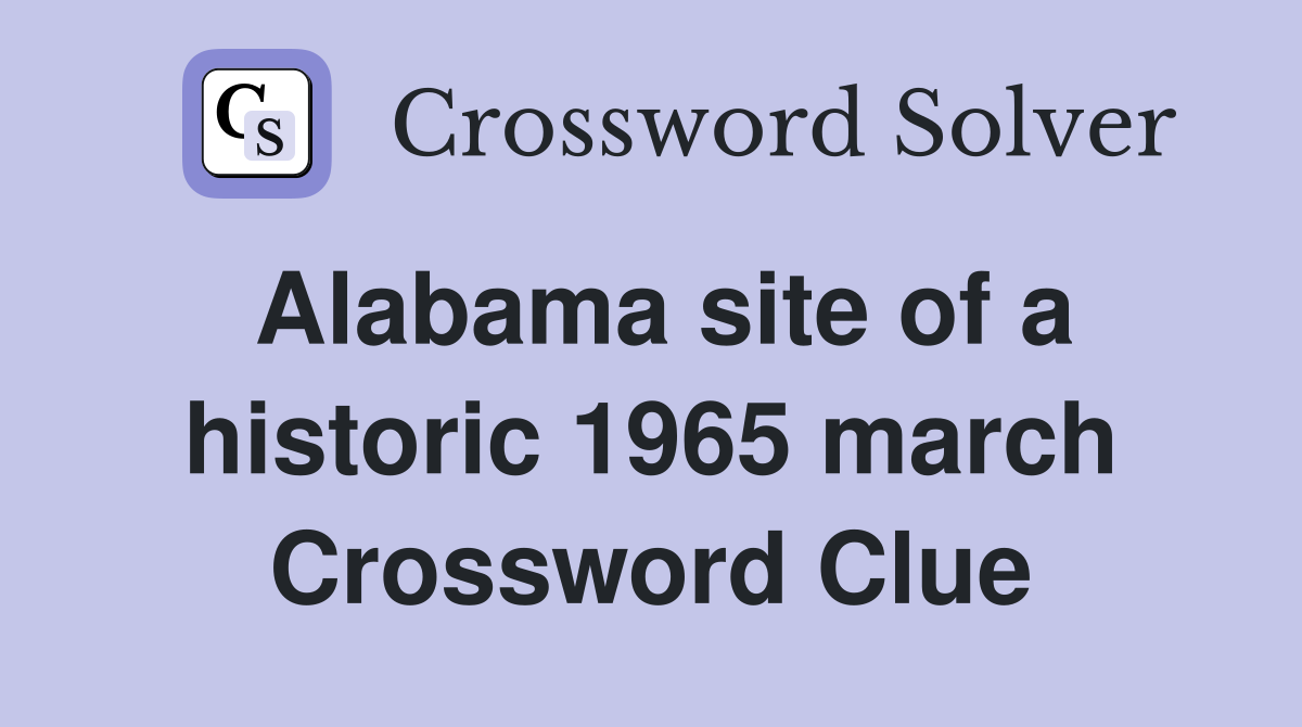 Alabama site of a historic 1965 march Crossword Clue