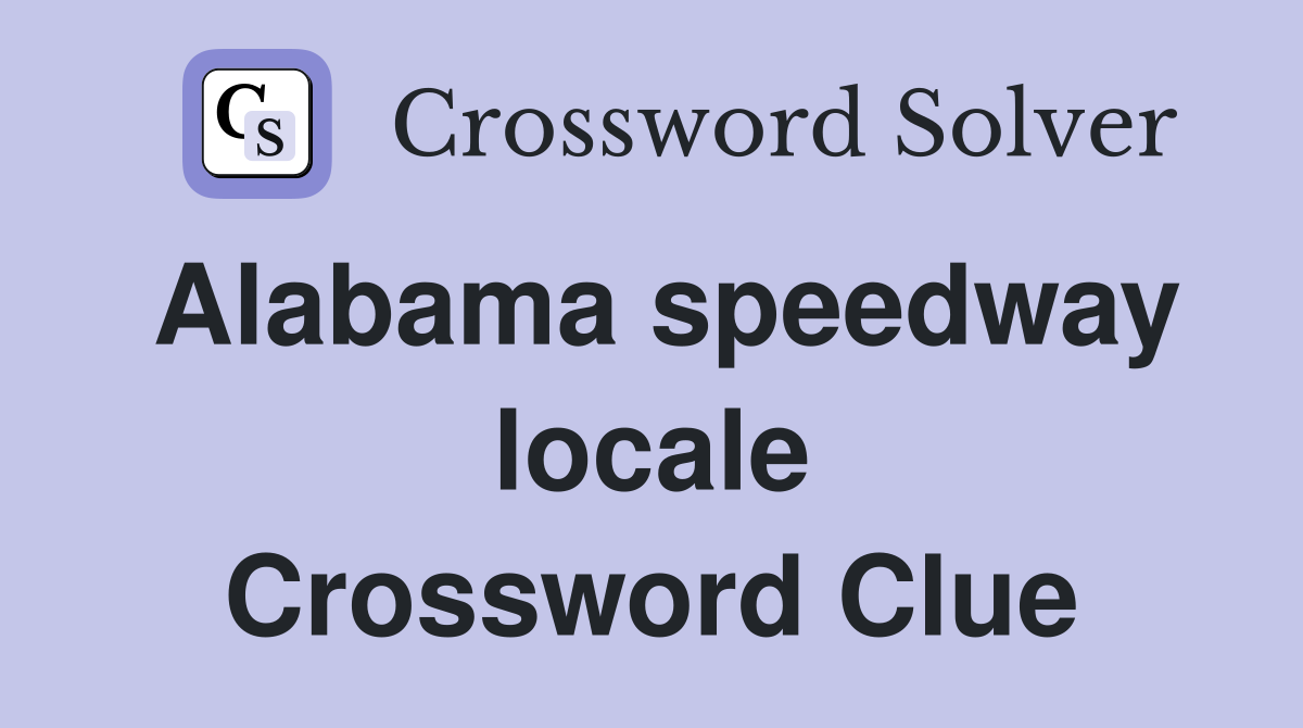 Alabama speedway locale Crossword Clue