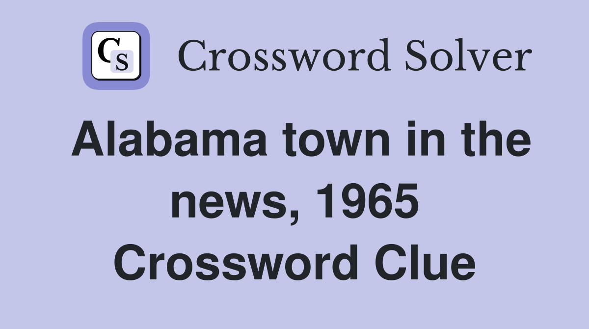 Alabama town in the news, 1965 Crossword Clue
