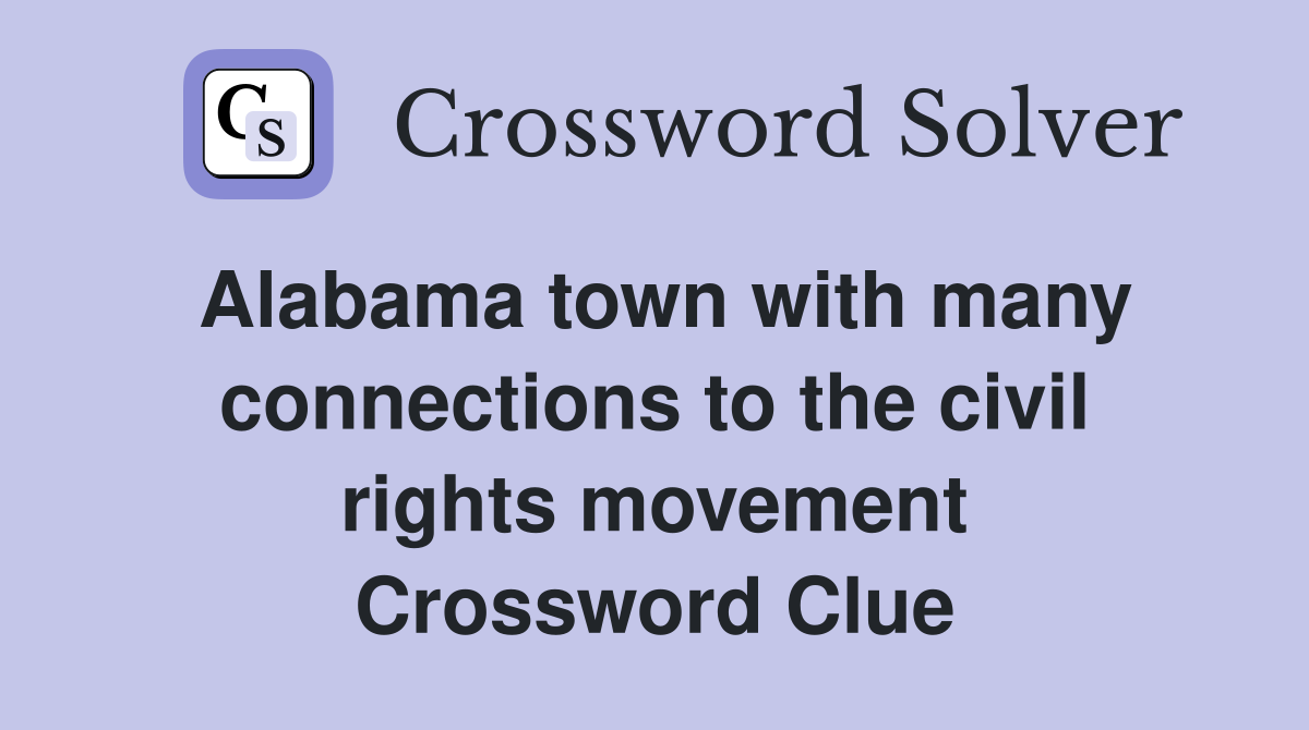 Alabama town with many connections to the civil rights movement Crossword Clue