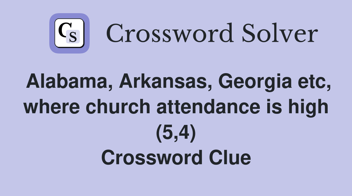 Alabama, Arkansas, Georgia etc, where church attendance is high (5,4) Crossword Clue
