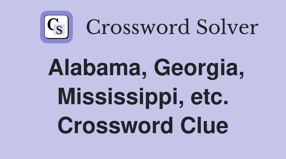 Alabama, Georgia, Mississippi, etc. Crossword Clue
