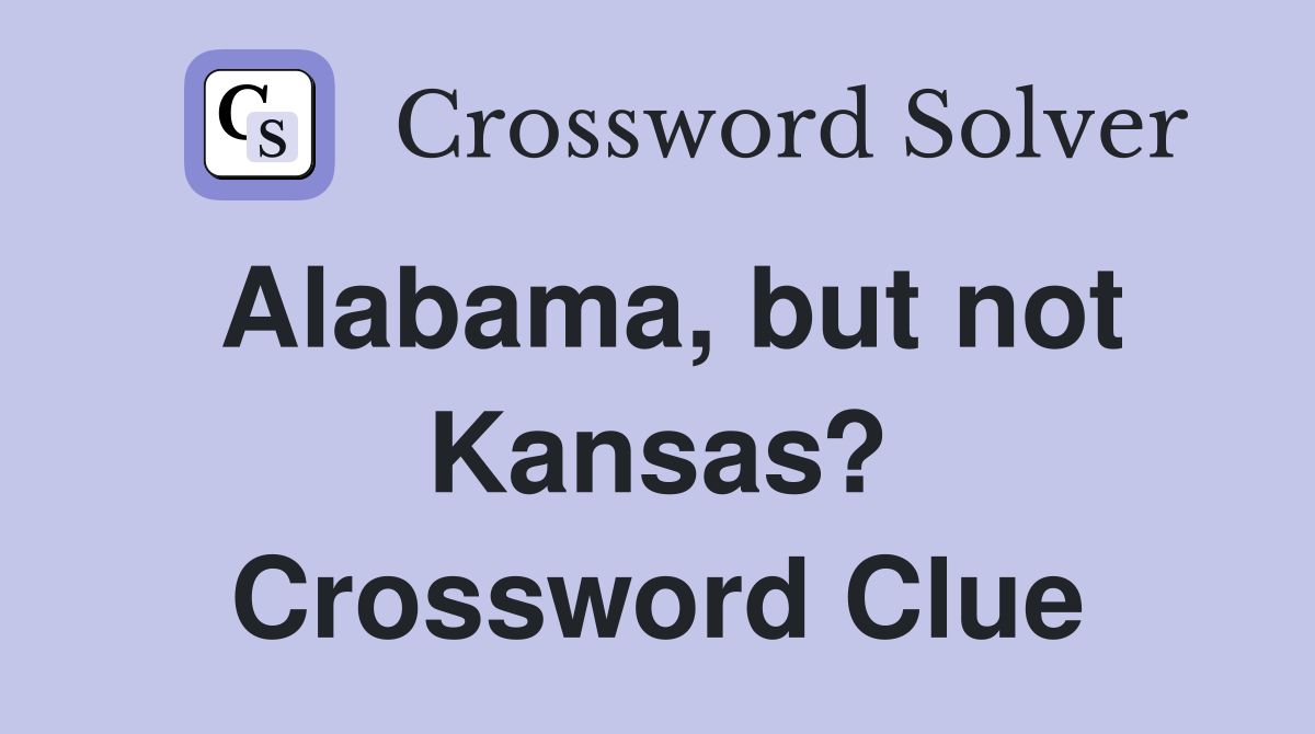 Alabama, but not Kansas? Crossword Clue