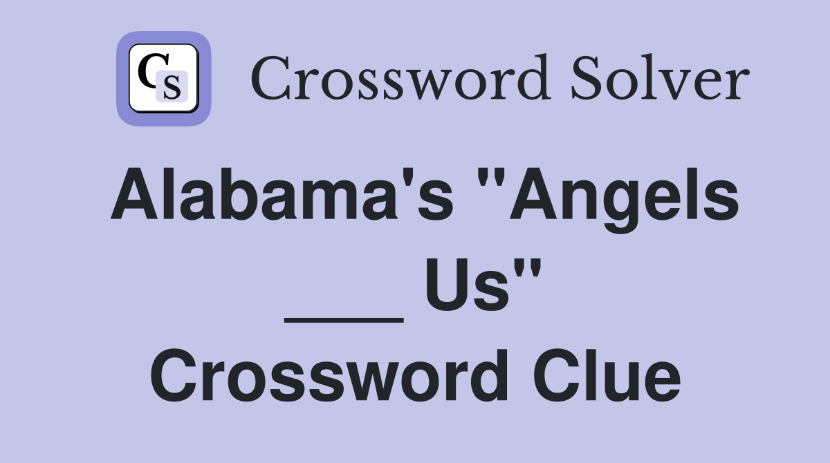 Alabama's "Angels ___ Us" Crossword Clue