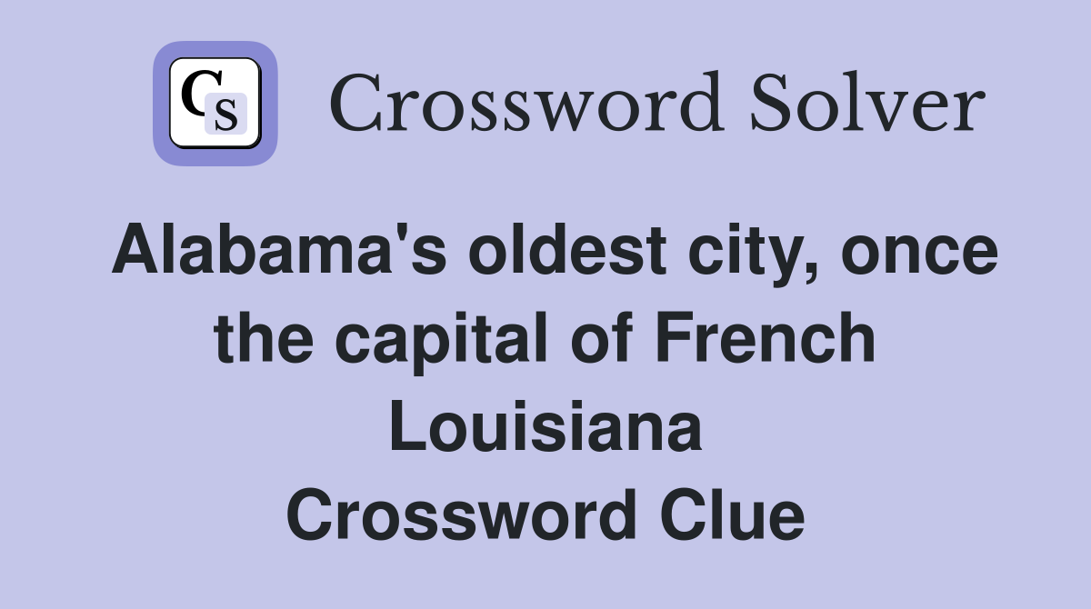 Alabama's oldest city, once the capital of French Louisiana Crossword Clue
