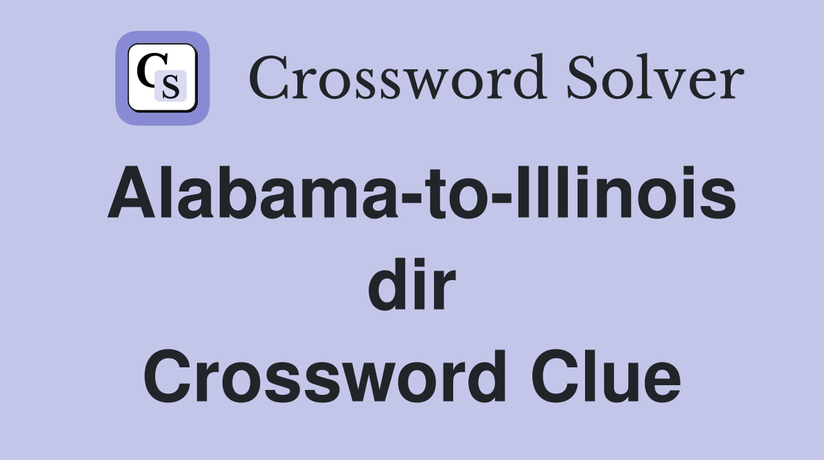 Alabama-to-Illinois dir Crossword Clue
