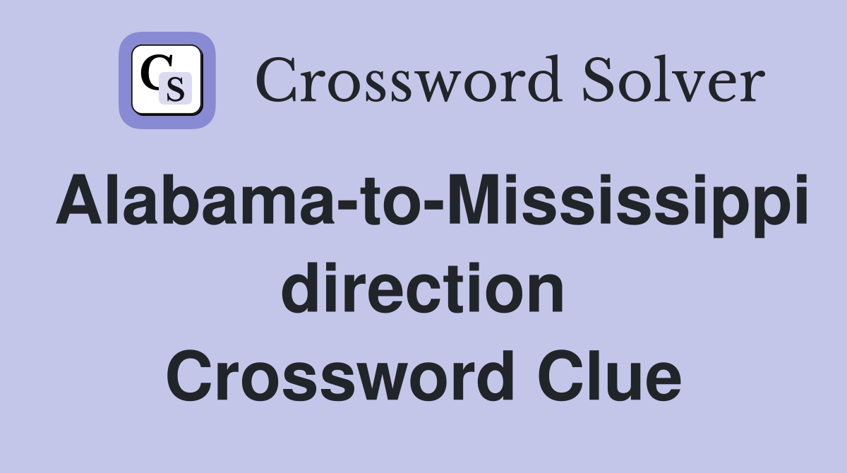 Alabama-to-Mississippi direction Crossword Clue