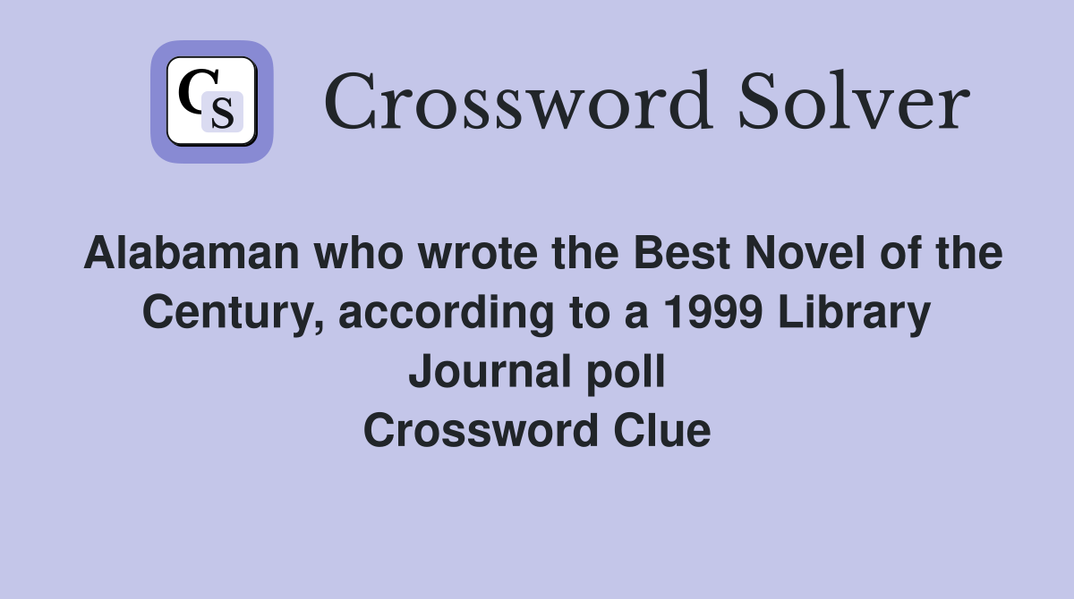 Alabaman who wrote the Best Novel of the Century, according to a 1999 Library Journal poll Crossword Clue