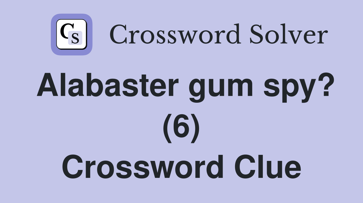 Alabaster gum spy? (6) Crossword Clue