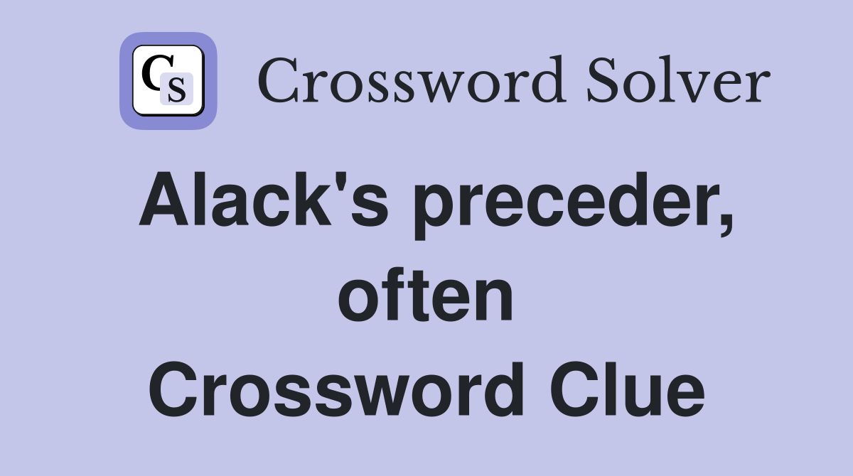 Alack's preceder, often Crossword Clue