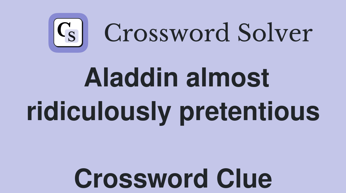 Aladdin almost ridiculously pretentious  Crossword Clue