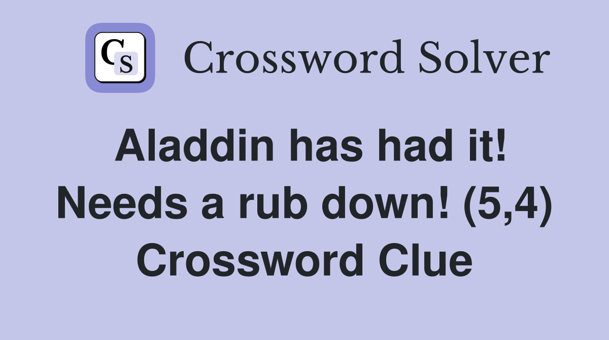 Aladdin has had it! Needs a rub down! (5,4) Crossword Clue