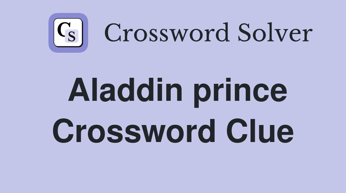 Aladdin prince Crossword Clue