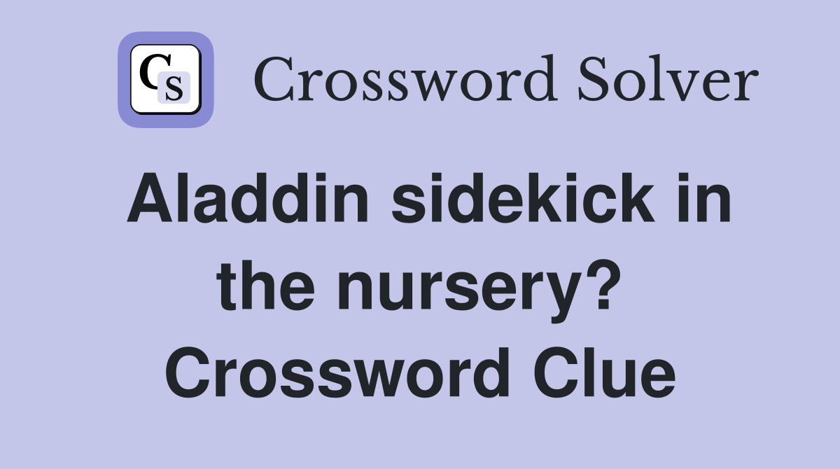 Aladdin sidekick in the nursery? Crossword Clue