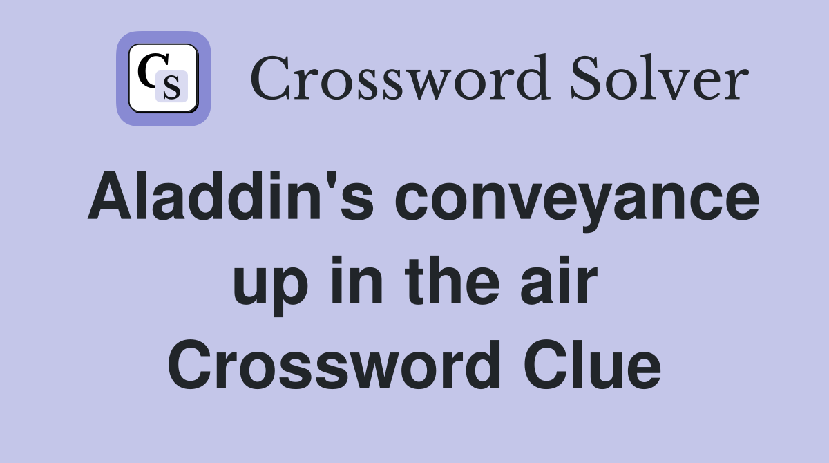 Aladdin's conveyance up in the air Crossword Clue
