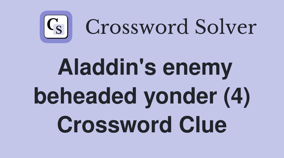 Aladdin's enemy beheaded yonder (4) Crossword Clue