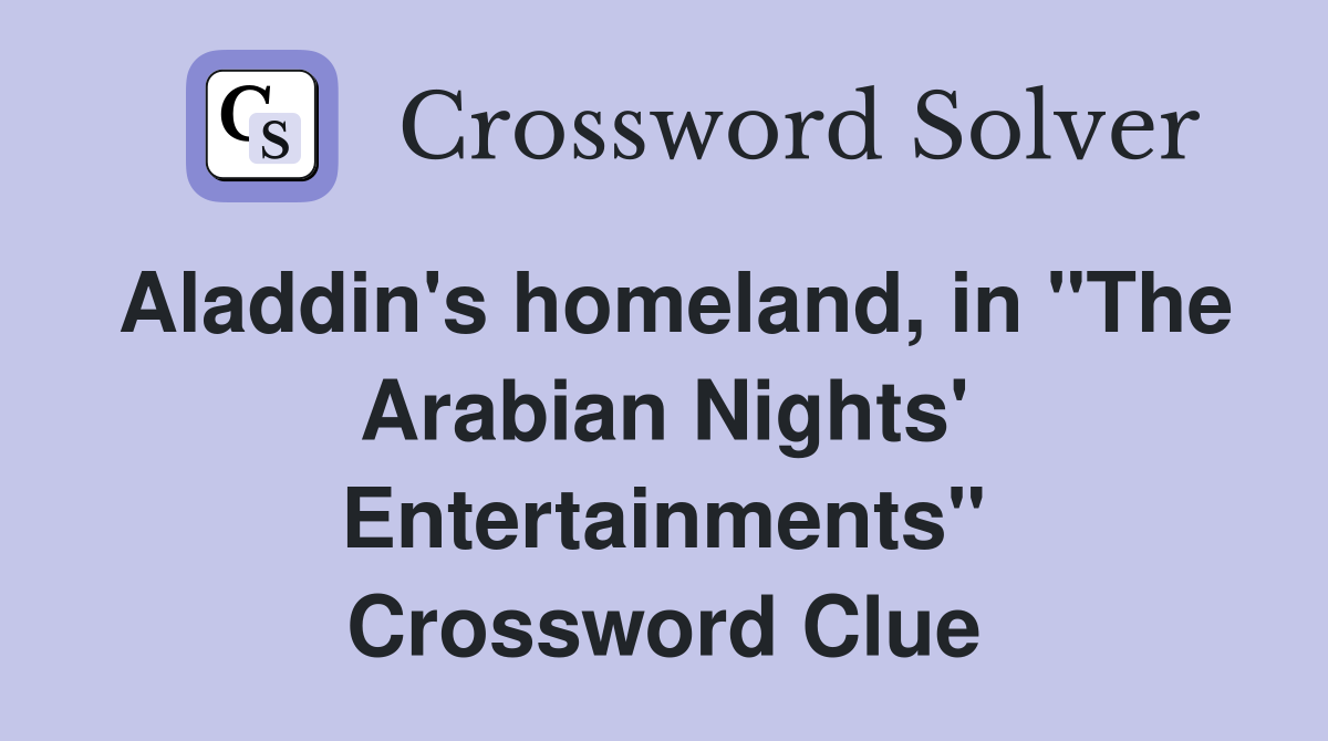 Aladdin's homeland, in "The Arabian Nights' Entertainments" Crossword Clue