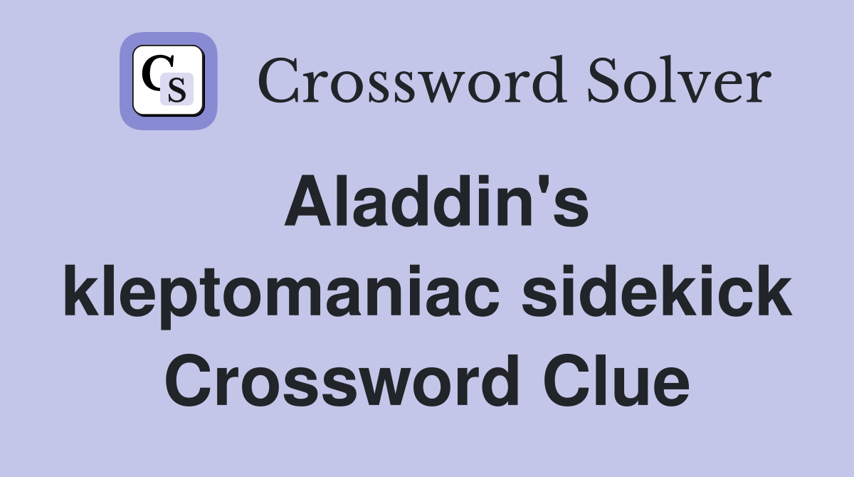 Aladdin's kleptomaniac sidekick Crossword Clue