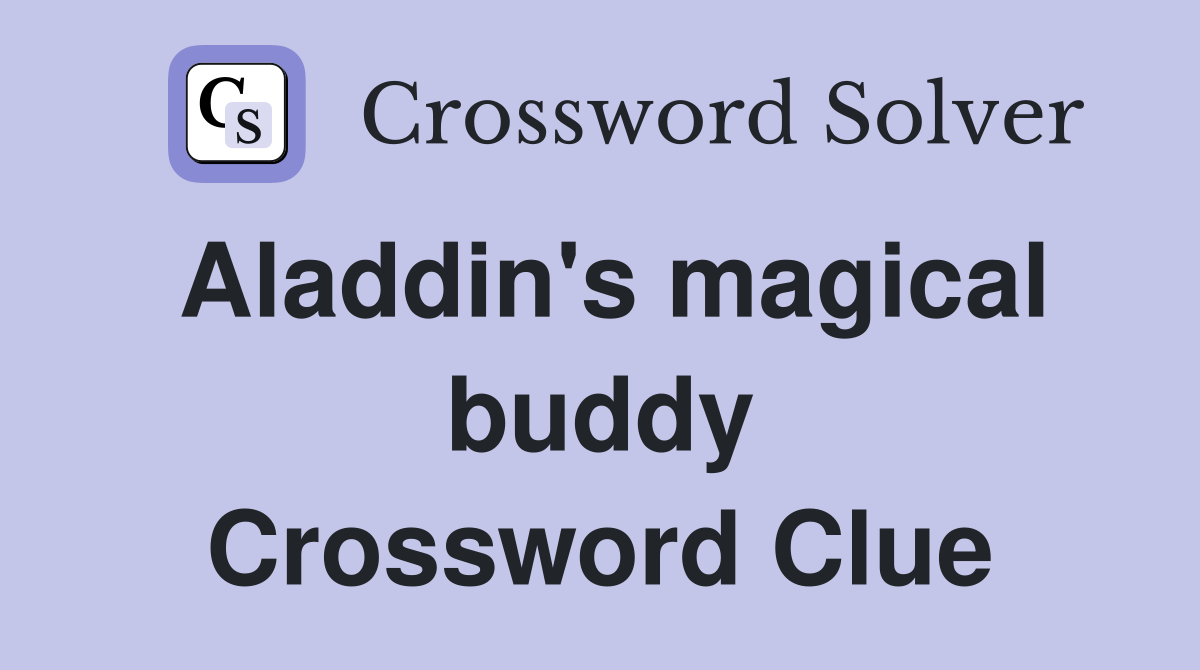Aladdin's magical buddy Crossword Clue