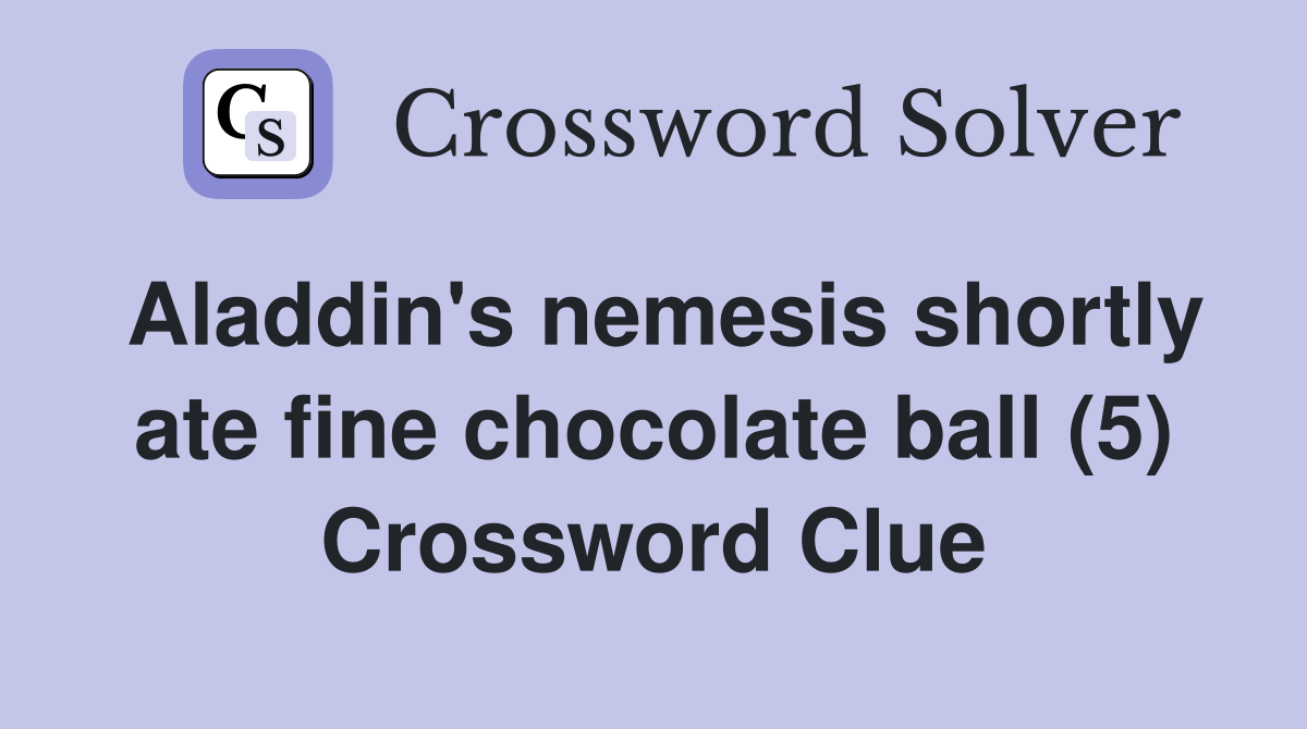 Aladdin's nemesis shortly ate fine chocolate ball (5) Crossword Clue