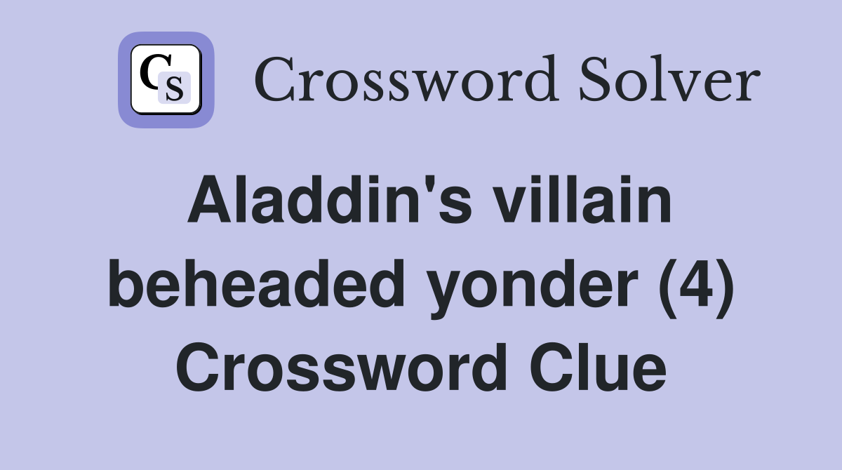 Aladdin's villain beheaded yonder (4) Crossword Clue