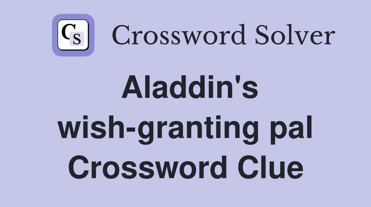 Aladdin's wish-granting pal Crossword Clue