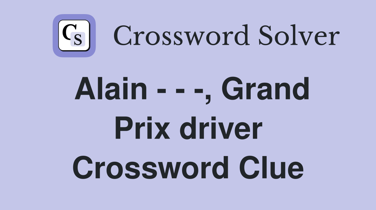 Alain - - -, Grand Prix driver Crossword Clue