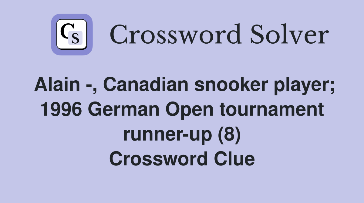 Alain -, Canadian snooker player; 1996 German Open tournament runner-up (8) Crossword Clue