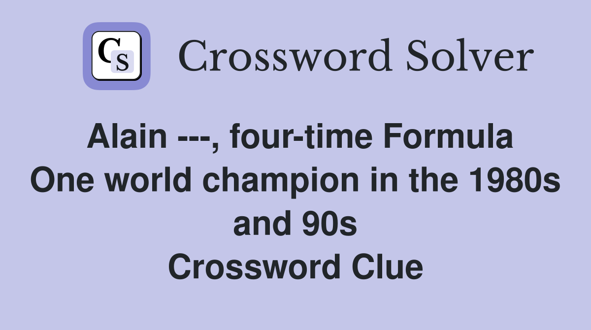 Alain ---, four-time Formula One world champion in the 1980s and 90s Crossword Clue