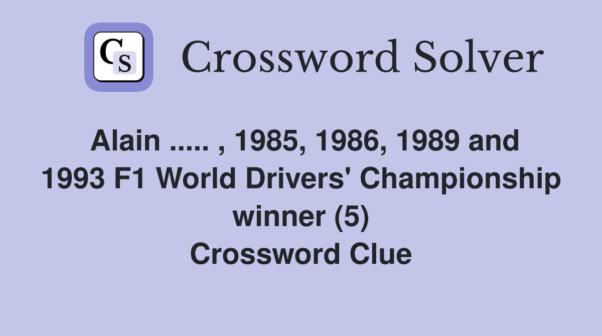 Alain ..... , 1985, 1986, 1989 and 1993 F1 World Drivers' Championship winner (5) Crossword Clue